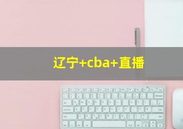 辽宁 cba 直播